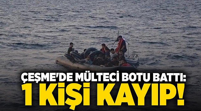 Çeşme'de mülteci botu battı: 1 kişi kayıp!