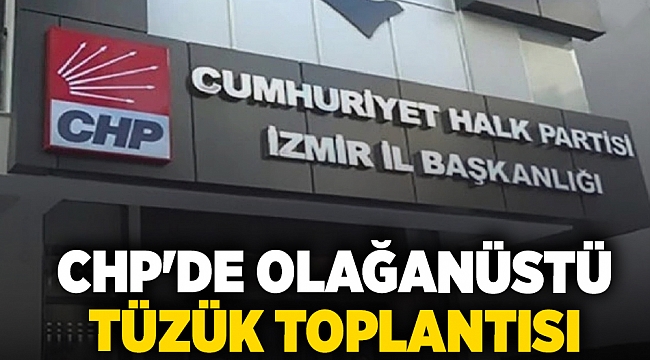 CHP'de olağanüstü Tüzük toplantısı