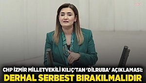 CHP İzmir Milletvekili Kılıç'tan 'Dilruba' açıklaması: Derhal serbest bırakılmalıdır