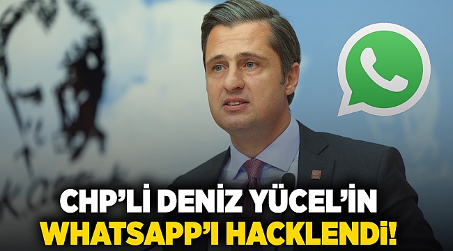 CHP’li Deniz Yücel’in WhatsApp’ı hacklendi!