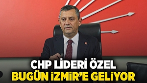 CHP Lideri Özel bugün İzmir'e geliyor