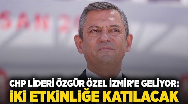 CHP lideri Özgür Özel İzmir'e geliyor: İki etkinliğe katılacak