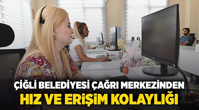 Çiğli Belediyesi Çağrı Merkezinden Hız ve Erişim Kolaylığı 