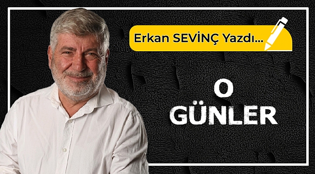 Erkan Sevinç yazdı...