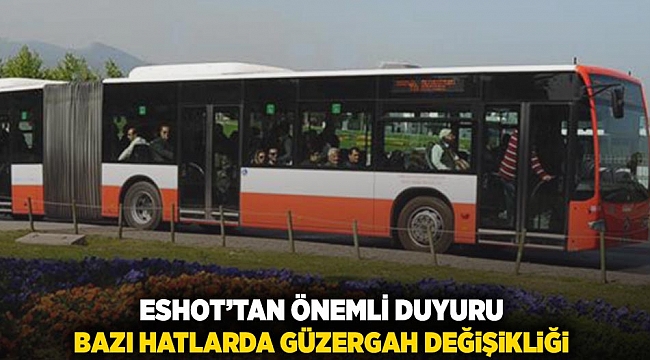 Eshot'tan önemli duyuru: bazı hatlarda güzergah değişikliği