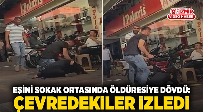 Eşini sokak ortasında öldüresiye dövdü: Çevredekiler izledi