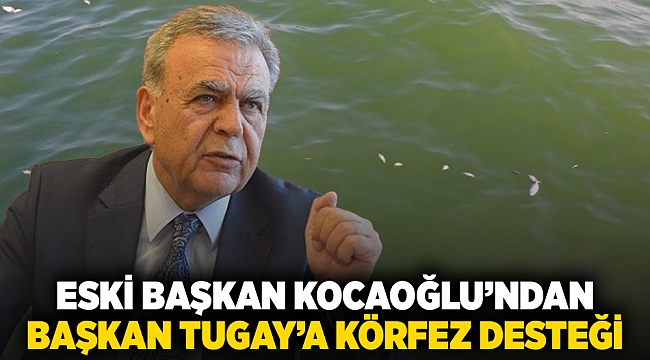 Eski Başkan Kocaoğlu'ndan Başkan Tugay'a Körfez desteği: 