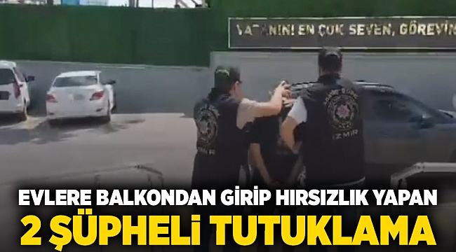 Evlere balkondan girip hırsızlık yapan 2 şüpheli tutuklama