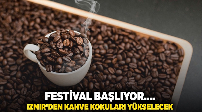 Festival başlıyor... İzmir'den kahve kokuları yükselecek