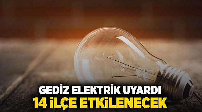 Gediz Elektrik uyardı: 14 ilçe etkilenecek