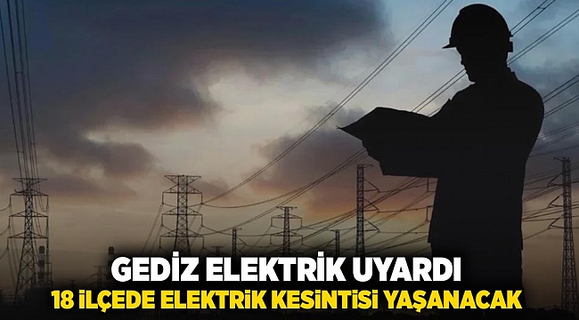 GEDİZ elektrik uyardı: 18 ilçede elektrik kesintisi yaşanacak