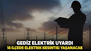 GEDİZ elektrik uyardı: 18 ilçede elektrik kesintisi yaşanacak