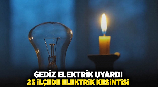 GEDİZ Elektrik uyardı: 23 ilçede elektrik kesintisi