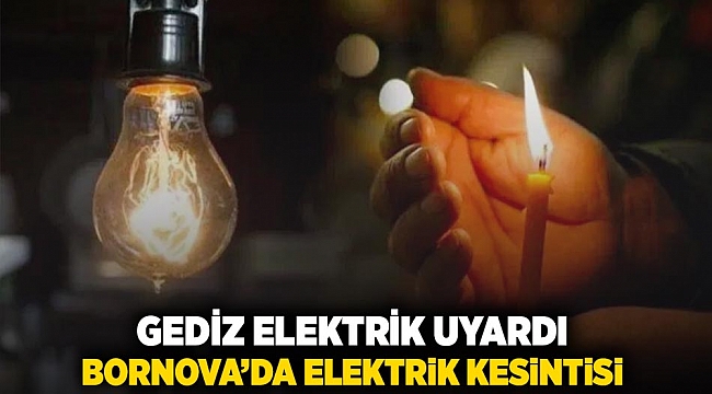 Gediz Elektrik uyardı: Bornova'da elektrik kesintisi