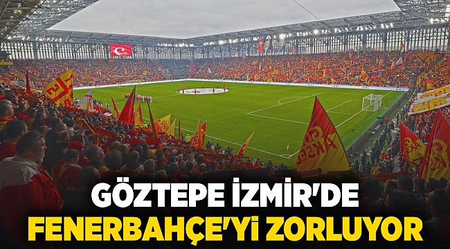 Göztepe İzmir'de Fenerbahçe'yi zorluyor