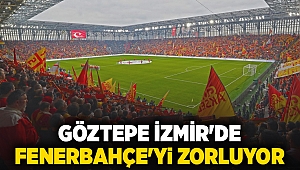 Göztepe İzmir'de Fenerbahçe'yi zorluyor