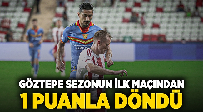 Göztepe sezonun ilk maçından 1 puanla döndü