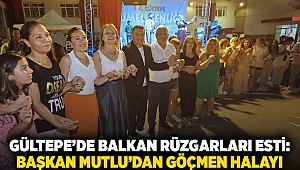 Gültepe’de Balkan rüzgarları esti: Başkan Mutlu’dan göçmen halayı