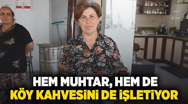 Hem muhtar, Hem de köy kahvesini de işletiyor