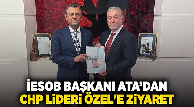 İESOB Başkanı Ata’dan CHP Lideri Özel'e ziyaret 