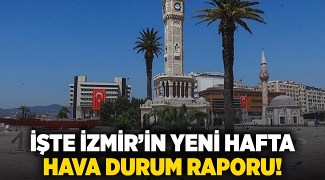 İşte İzmir'in yeni hafta hava durum raporu!