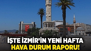 İşte İzmir'in yeni hafta hava durum raporu!