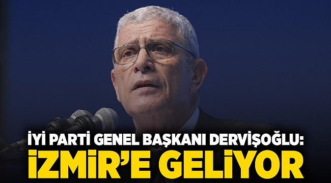 İYİ Parti Genel Başkanı Dervişoğlu: İzmir'e geliyor