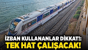 İzban kullananlar dikkat!: Tek hat çalışacak!