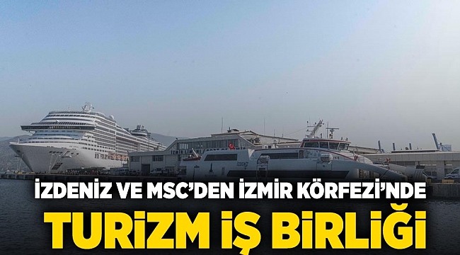 İZDENİZ ve MSC’den İzmir Körfezi’nde turizm iş birliği