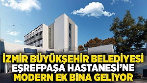 İzmir Büyükşehir Belediyesi Eşrefpaşa Hastanesi’ne modern ek bina geliyor