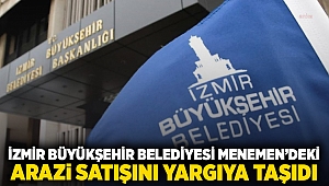 İzmir Büyükşehir Belediyesi Menemen'deki arazi satışını yargıya taşıdı