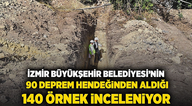 İzmir Büyükşehir Belediyesi’nin 90 deprem hendeğinden aldığı 140 örnek inceleniyor