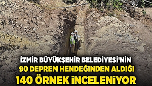 İzmir Büyükşehir Belediyesi’nin 90 deprem hendeğinden aldığı 140 örnek inceleniyor