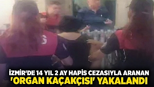 İzmir'de 14 yıl 2 ay hapis cezasıyla aranan 'organ kaçakçısı' yakalandı