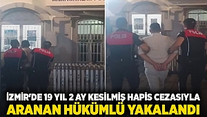 İzmir'de 19 yıl 2 ay kesilmiş hapis cezasıyla aranan hükümlü yakalandı