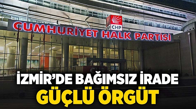 İzmir'de 'Bağımsız İrade, Güçlü Örgüt'