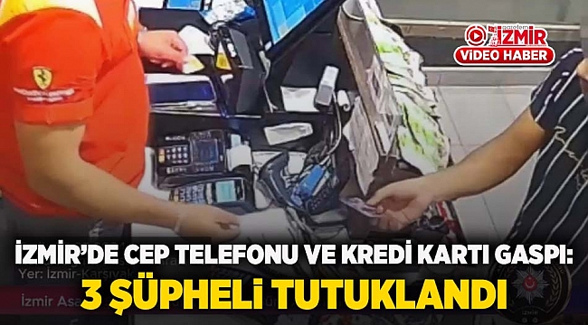 İzmir'de cep telefonu ve kredi kartı gaspı: 3 şüpheli tutuklandı