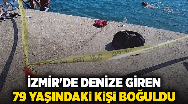 İzmir'de denize giren 79 yaşındaki kişi boğuldu