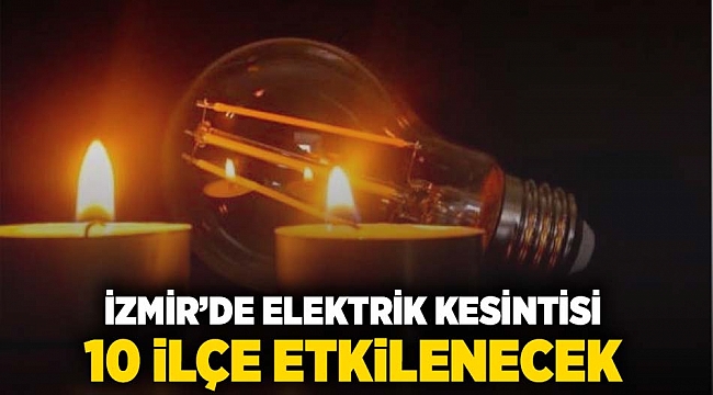 İzmir'de elektrik kesintisi, 10 ilçe etkilenecek