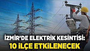 İzmir'de elektrik kesintisi: 10 ilçe etkilenecek