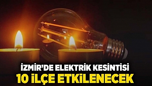 İzmir'de elektrik kesintisi, 10 ilçe etkilenecek