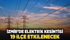 İzmir'de elektrik kesintisi: 19 ilçe etkilenecek