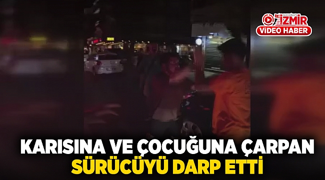 İzmir'de eşi ve çocuğuna motosiklet çarpan adam çılgına döndü