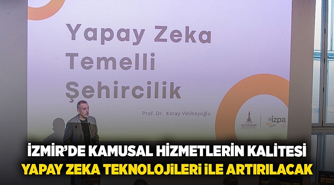 İzmir’de kamusal hizmetlerin kalitesi yapay zekâ teknolojileri ile artırılacak 