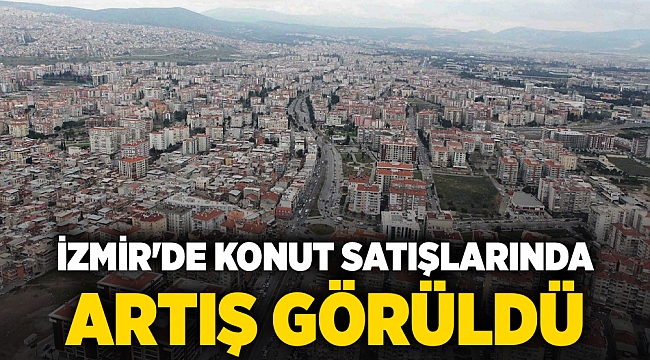 İzmir'de konut satışları %24,5 arttı