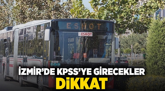 İzmir'de KPSS'ye girecekler dikkat!