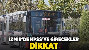 İzmir'de KPSS'ye girecekler dikkat!