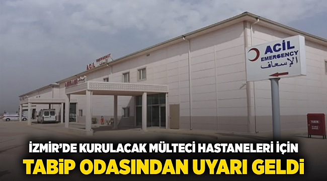 İzmir'de kurulacak mülteci hastaneleri icin Tabip Odası'ndan uyarı geldi