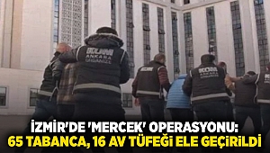 İzmir'de 'Mercek' operasyonu: 65 tabanca, 16 av tüfeği ele geçirildi