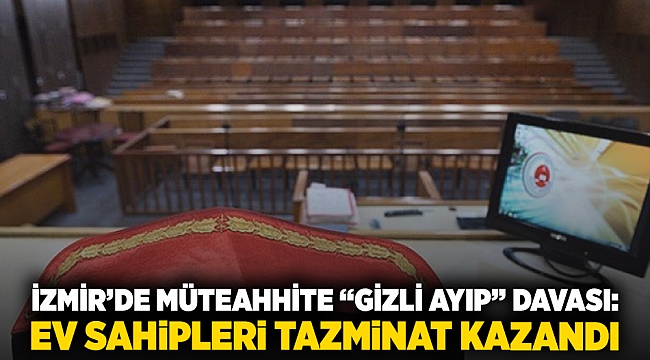 İzmir’de müteahhite “gizli ayıp” davası: Ev sahipleri tazminat kazandı